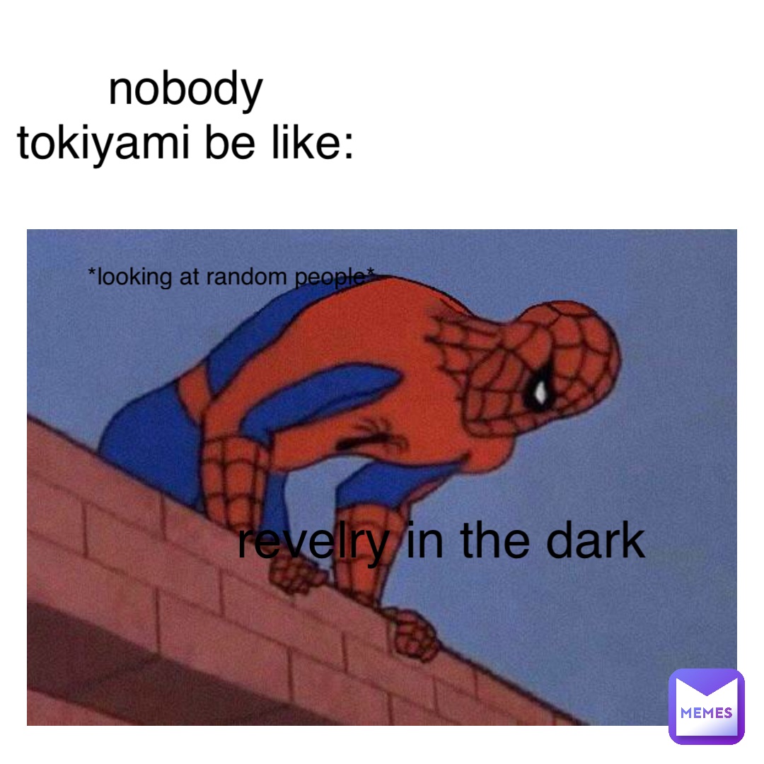 nobody
tokiyami be like: *looking at random people* revelry in the dark