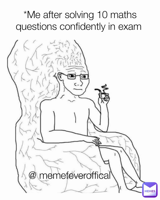 memefeveroffical-me-after-solving-10-maths-questions-confidently-in