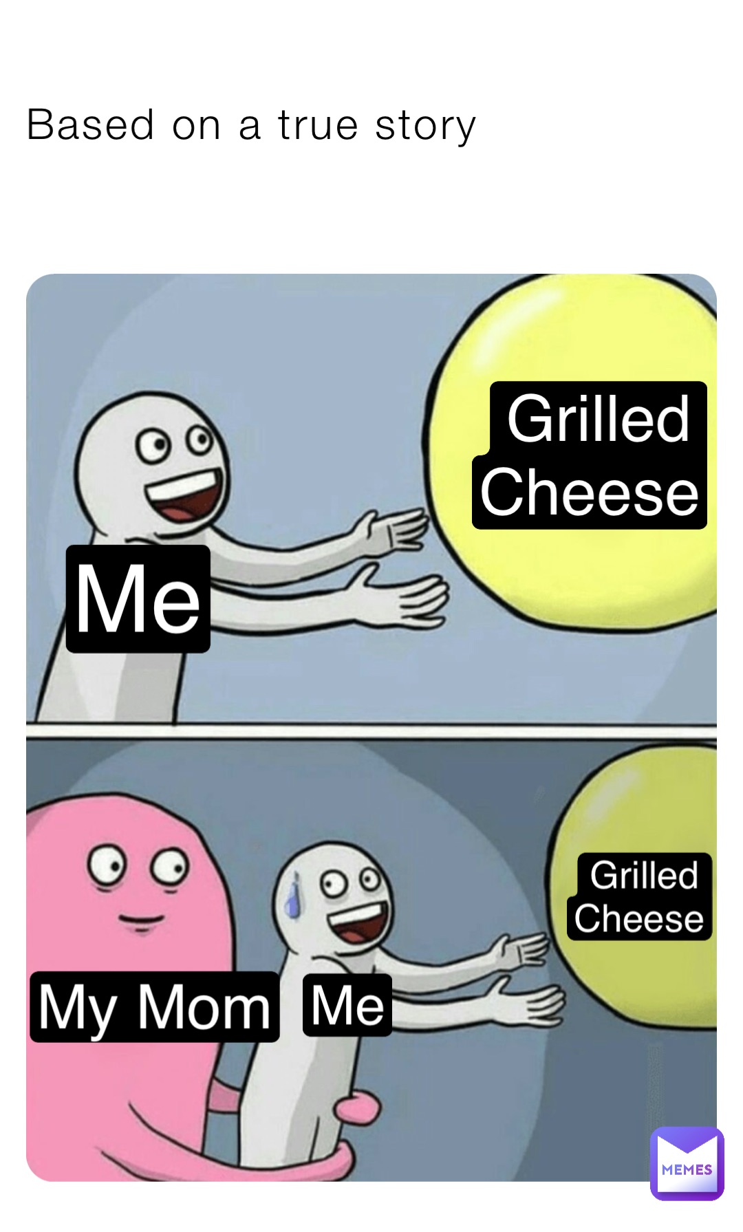 Based on a true story Grilled Cheese Me My Mom Me Grilled Cheese