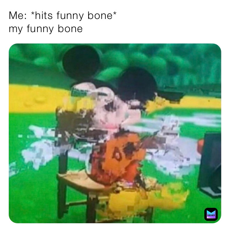 Me: *hits funny bone*
my funny bone
