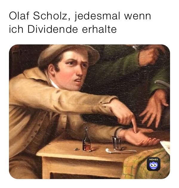 Olaf Scholz, jedesmal wenn ich Dividende erhalte