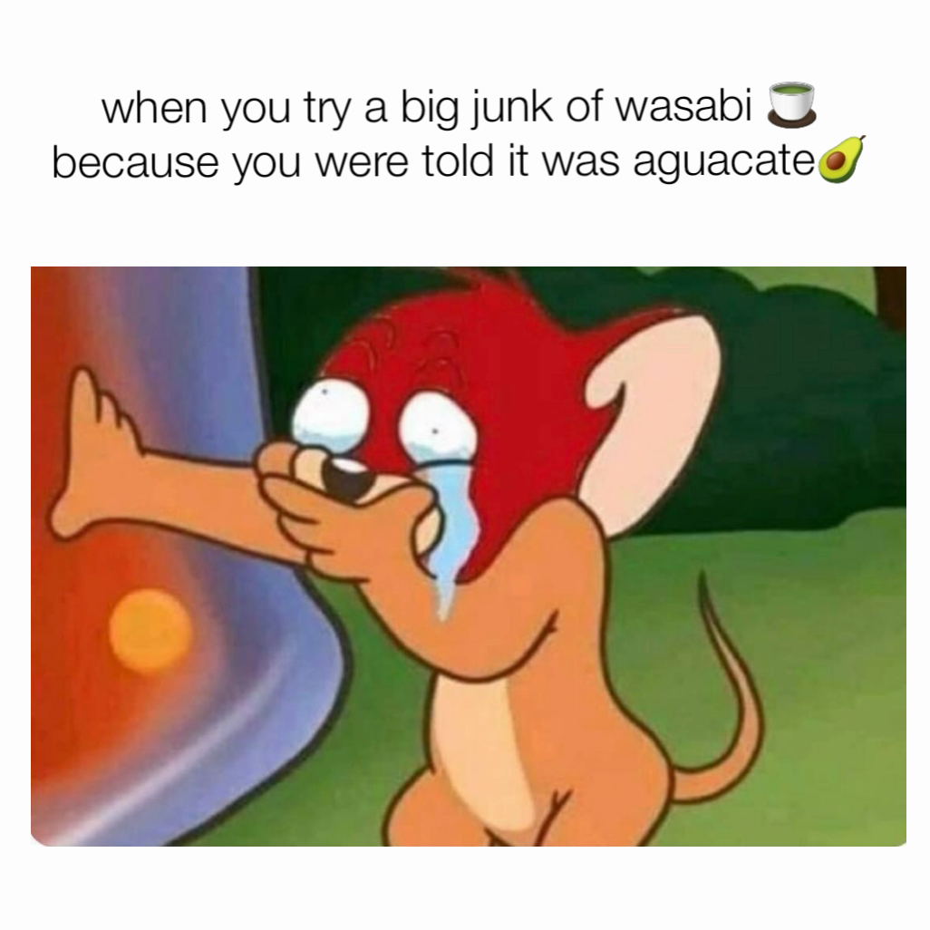 when you try a big junk of wasabi 🍵 because you were told it was aguacate🥑