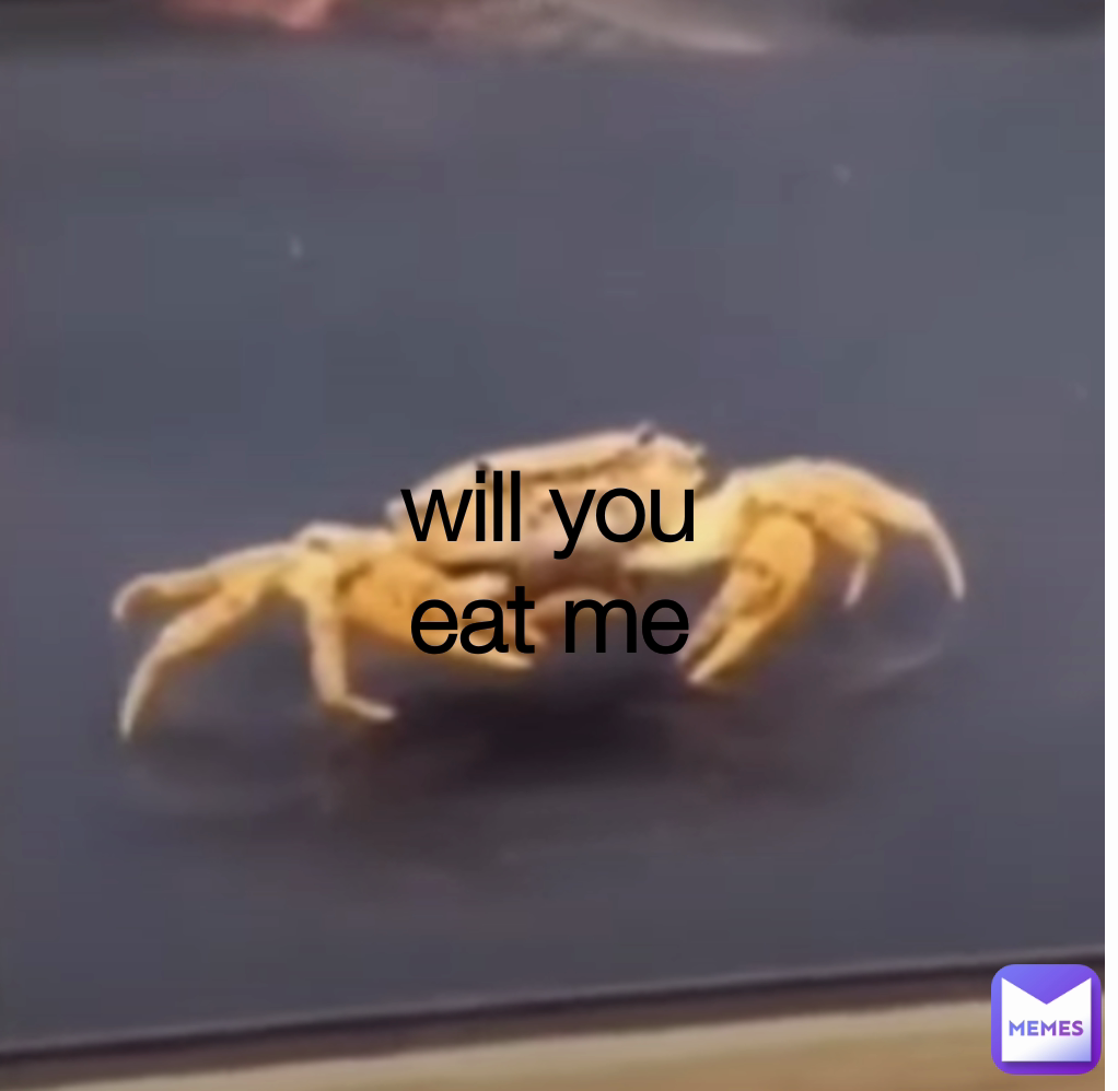 will you eat me