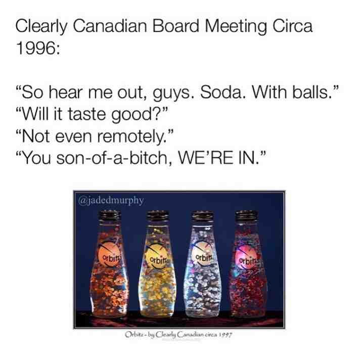Because who doesn\u2019t want squishy fuzzy balls in their mouth? \ud83e\udd37\ud83c\udffb\u200d\u2640\ufe0f\u2063
\u2063
#orbitz #orbitzsoda #soda #90s #90sdrinks #boardmeeting #hearmeout #funny #funnymemes #jadedmurphy