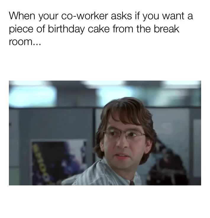 Well, yeah, I want a piece of birthday cake from the break room. Silly \ud83e\udd2d\ud83e\udd2b\u2063
\u2063
 #office  #officememe  #officememes  #work  #workspace  #job  #jobs  #cubicle  #cubiclelife  #break  #breakroom  #birthday  #birthdaycake  #workparty  #workplace  #funny  #funnymeme  #funnymemes  #meme  #memes  #jadedmurphy
