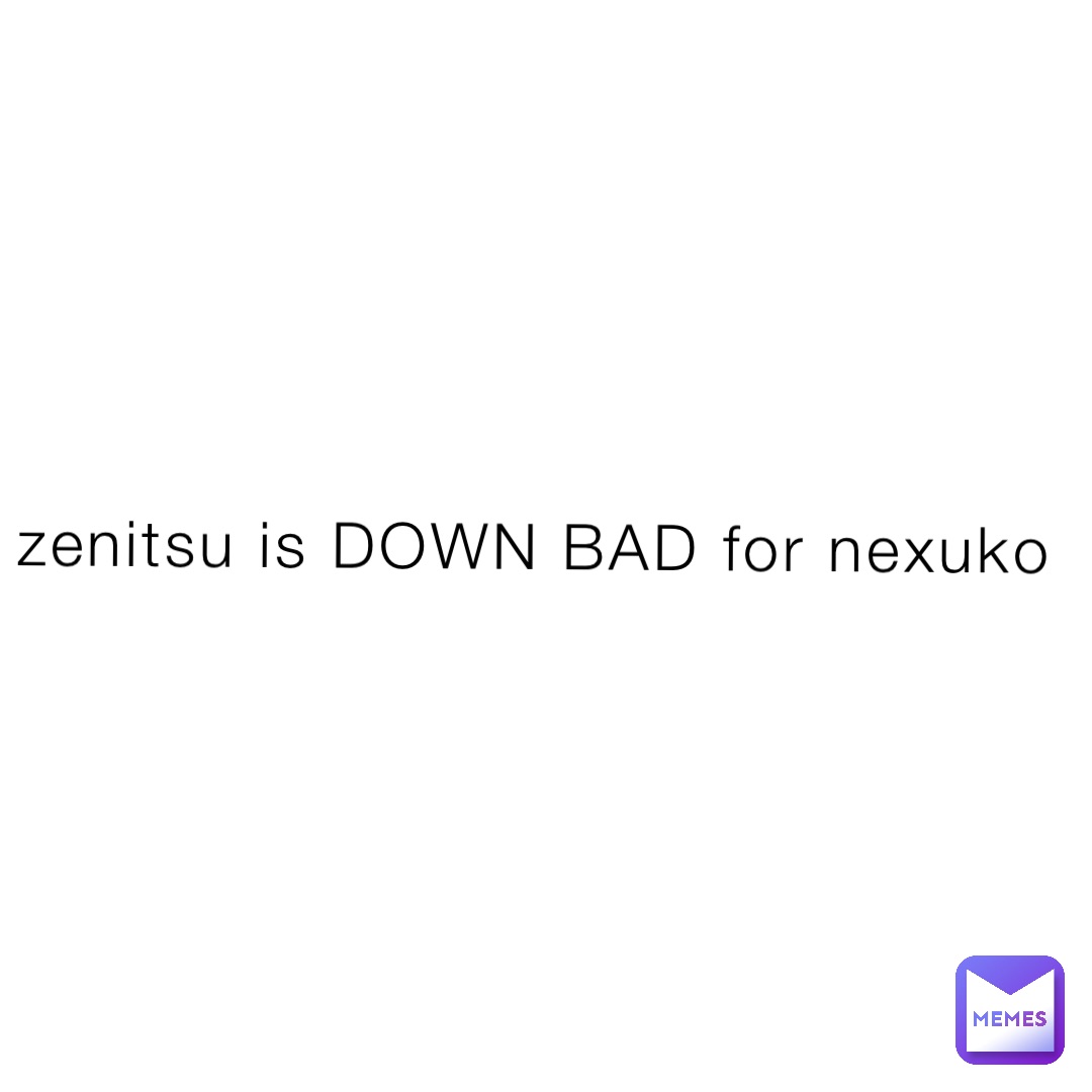 zenitsu is DOWN BAD for nexuko