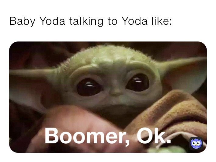 Baby Yoda talking to Yoda like: