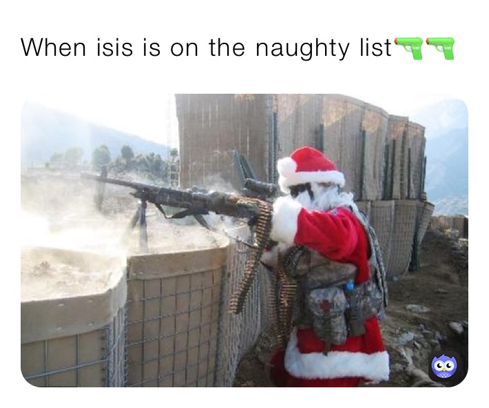 When isis is on the￼ naughty list🔫🔫