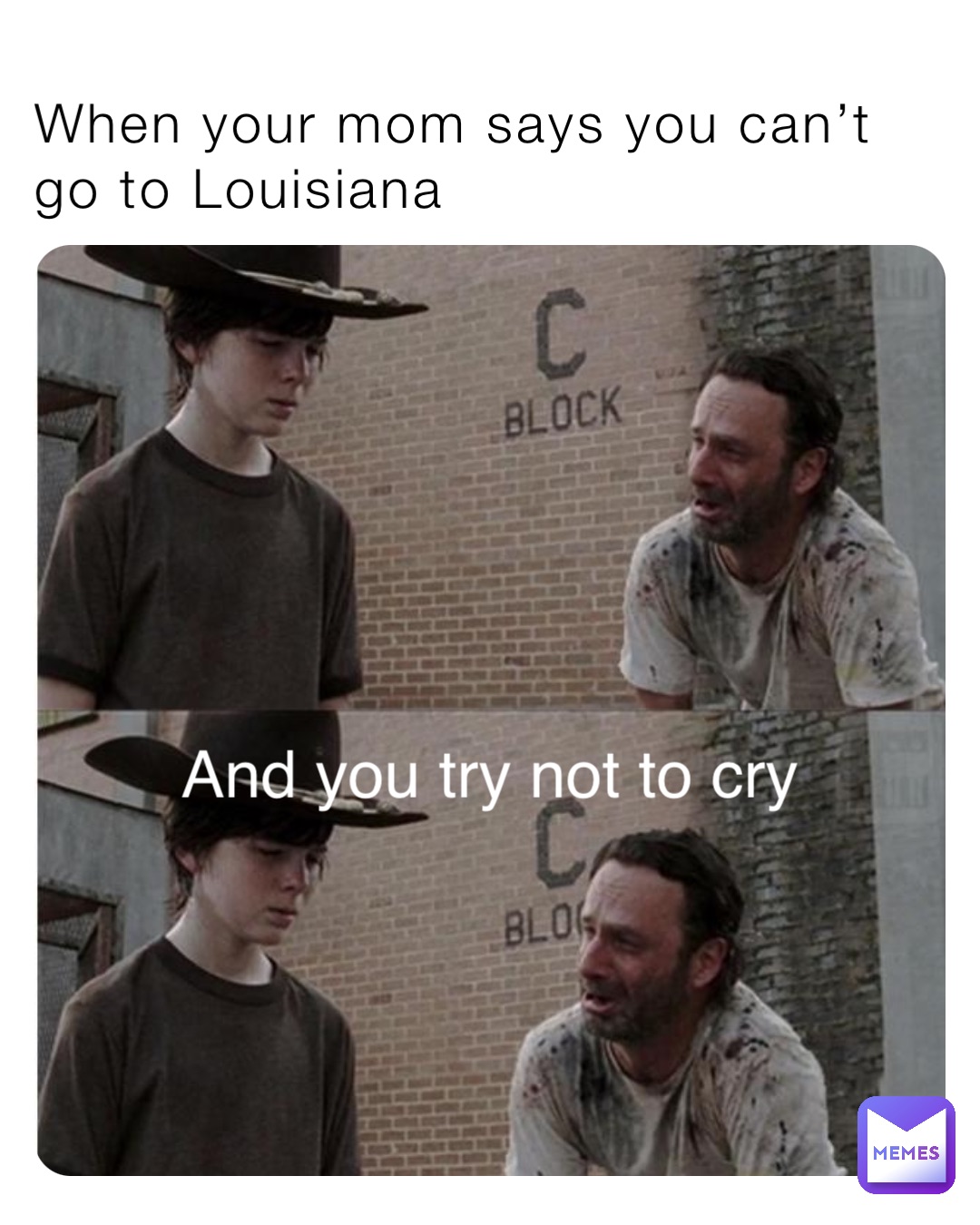 When your mom says you can’t go to Louisiana And you try not to cry