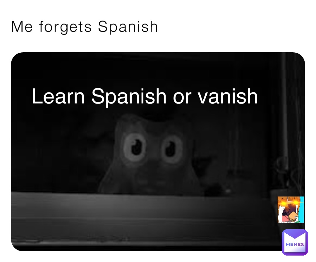 Me forgets Spanish Learn Spanish or vanish