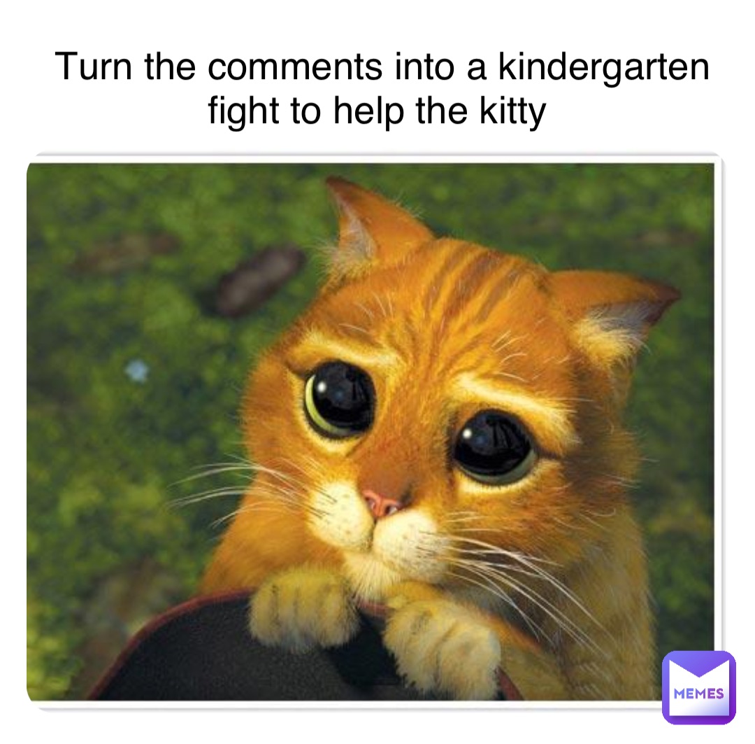 Double tap to edit Turn the comments into a kindergarten fight to help the kitty