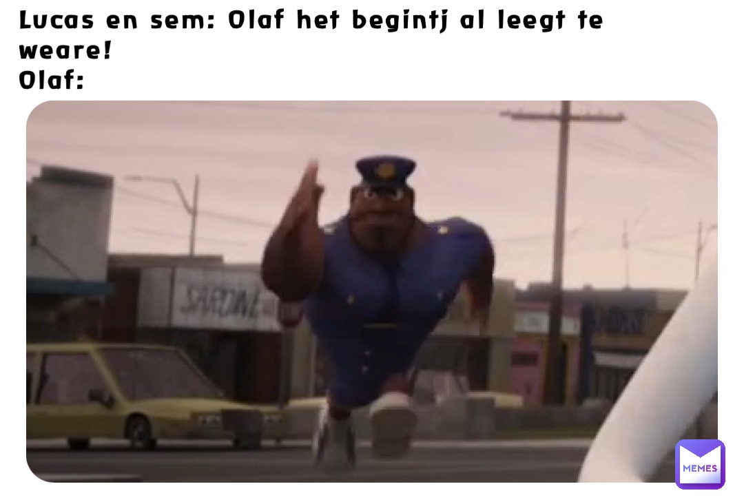 Lucas en sem: Olaf het begintj al leegt te weare!
Olaf: