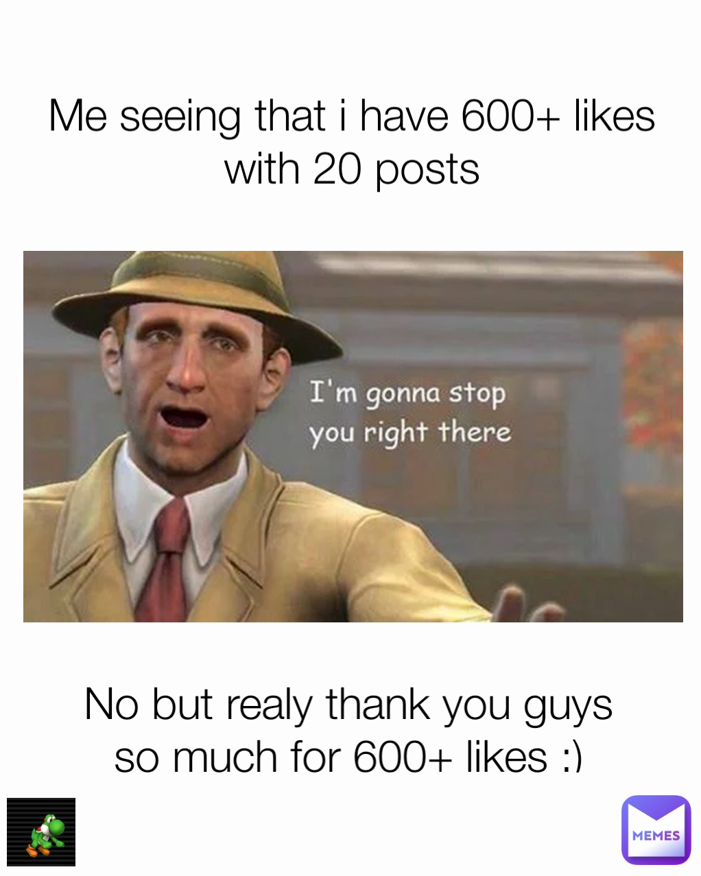 Me seeing that i have 600+ likes with 20 posts No but realy thank you guys so much for 600+ likes :)