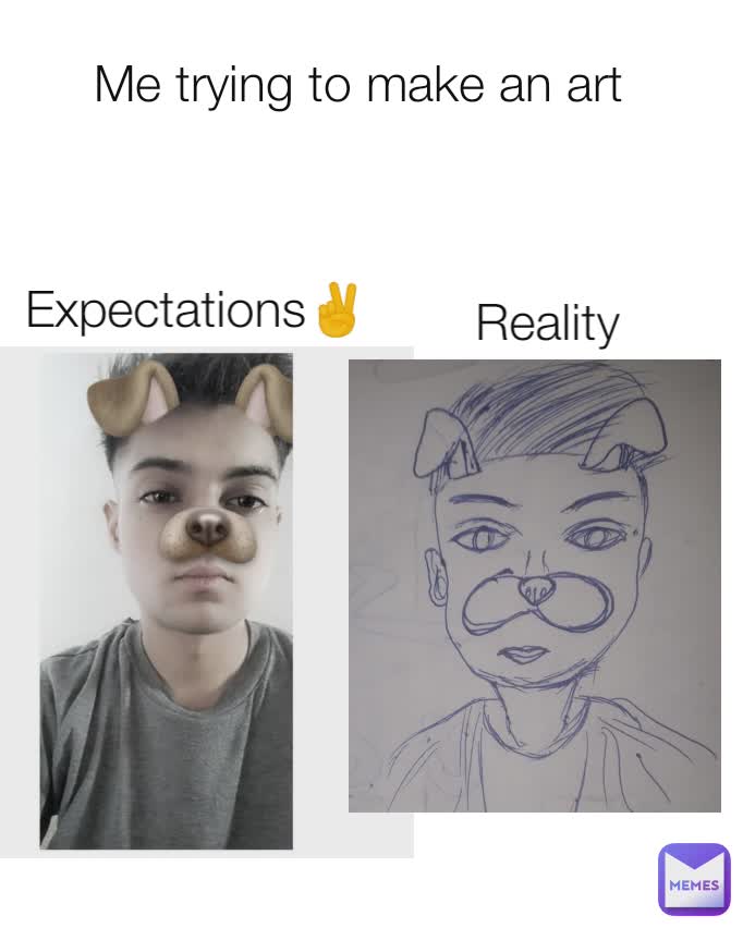 Me trying to make an art  Expectations✌️ Reality
