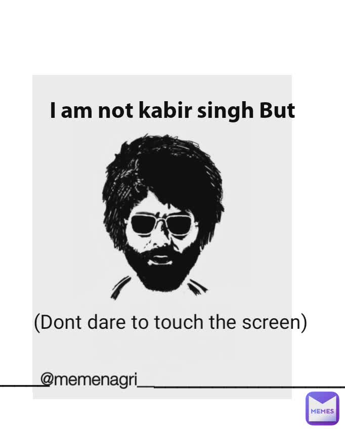 I am not kabir singh But (Dont dare to touch the screen) @memenagri__ _________________ _______