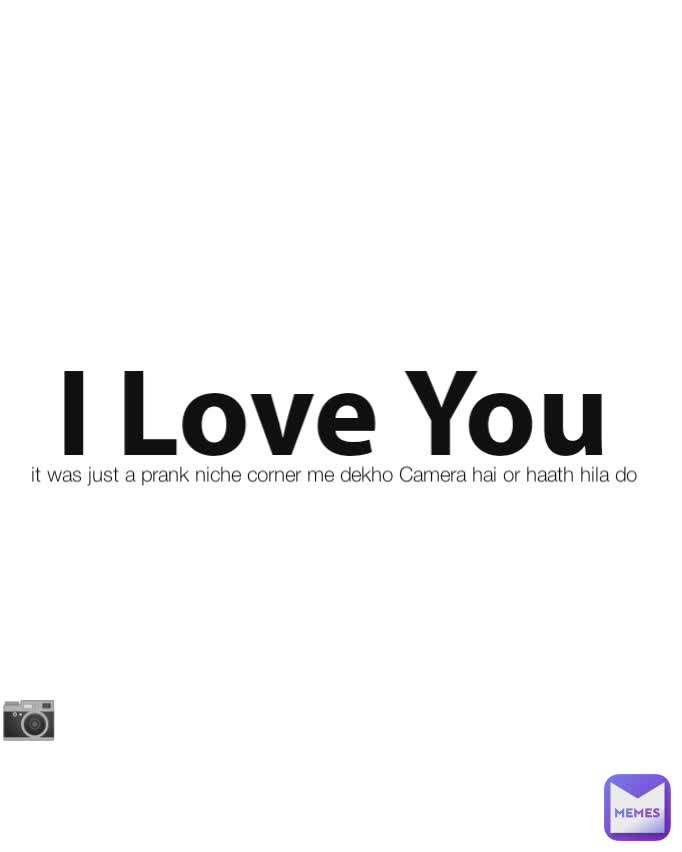 I Love You it was just a prank niche corner me dekho Camera hai or haath hila do 📷