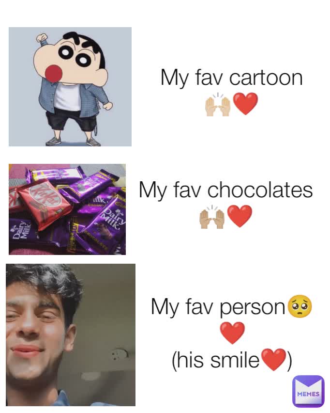 My fav cartoon🙌🏻❤️ My fav chocolates🙌🏼❤️ My fav person🥺❤️
(his smile❤️)