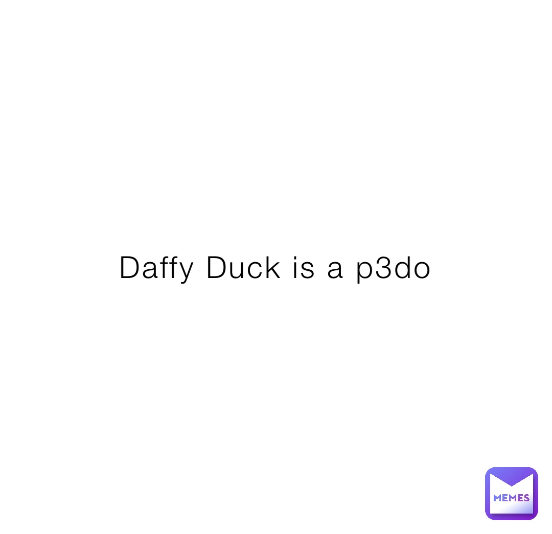 Daffy Duck is a p3do