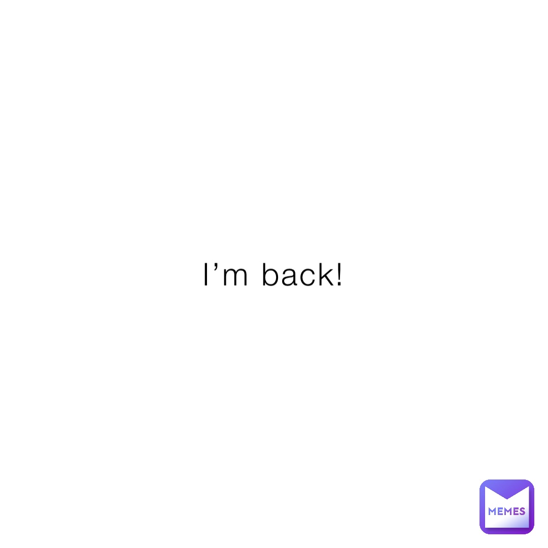 I’m back!