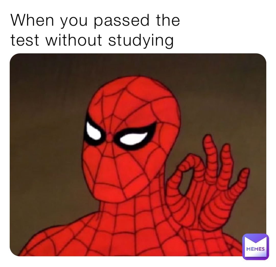 When you passed the test without studying