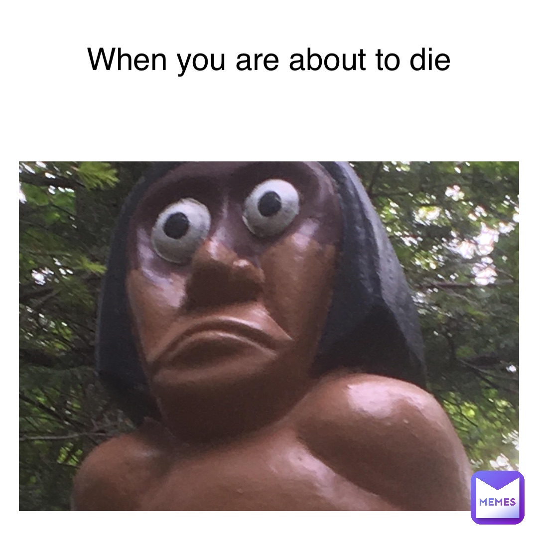 When you are about to die