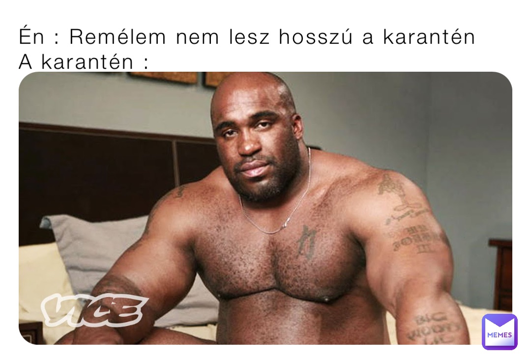 Én : Remélem nem lesz hosszú a karantén
A karantén :