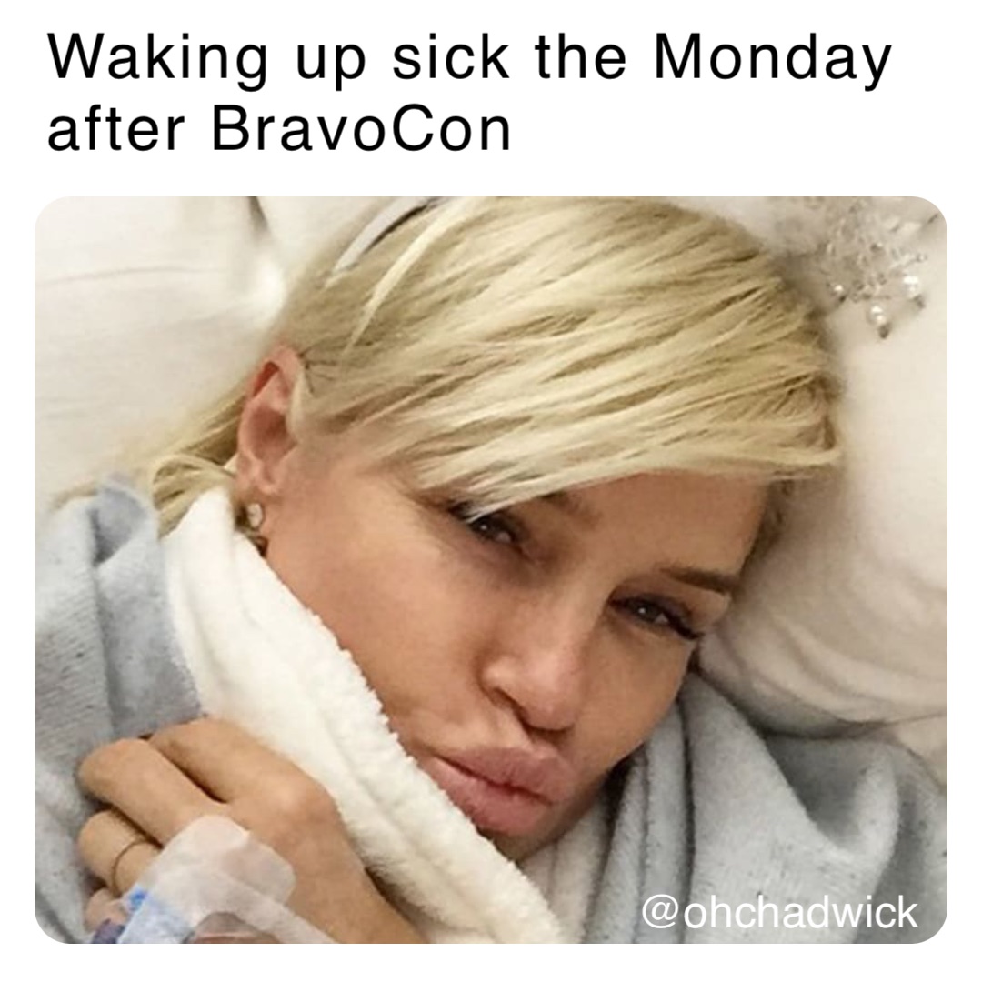 Waking up sick the Monday after BravoCon