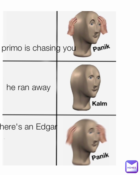 an El primo is chasing you



he ran away



there's an Edgar 