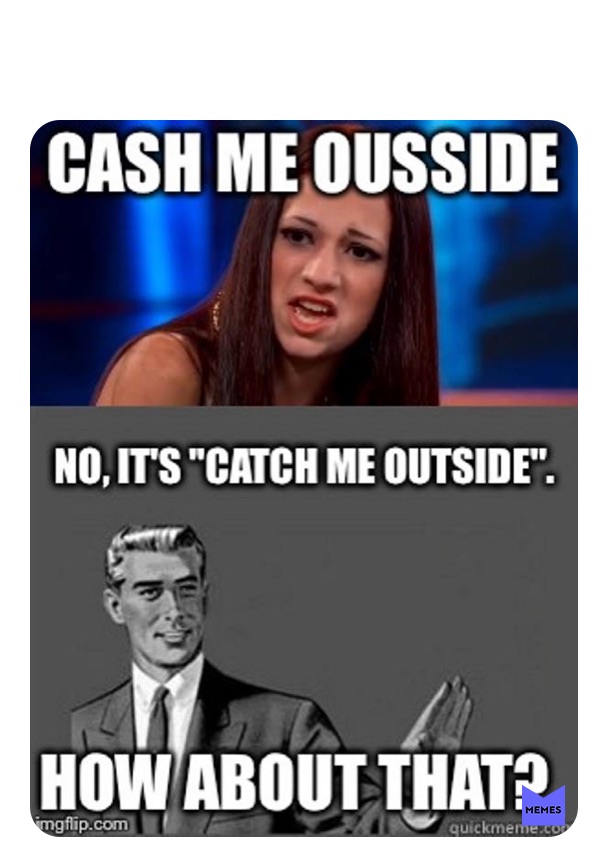 How about that. Suggestion примеры. 1992 - how about that. Cash me outside how about that. How about you.