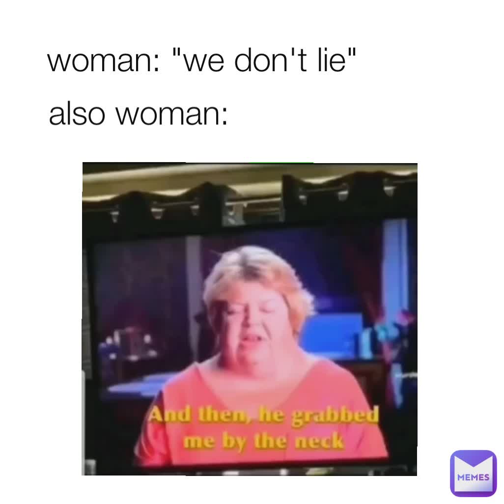 also woman: woman: "we don't lie"