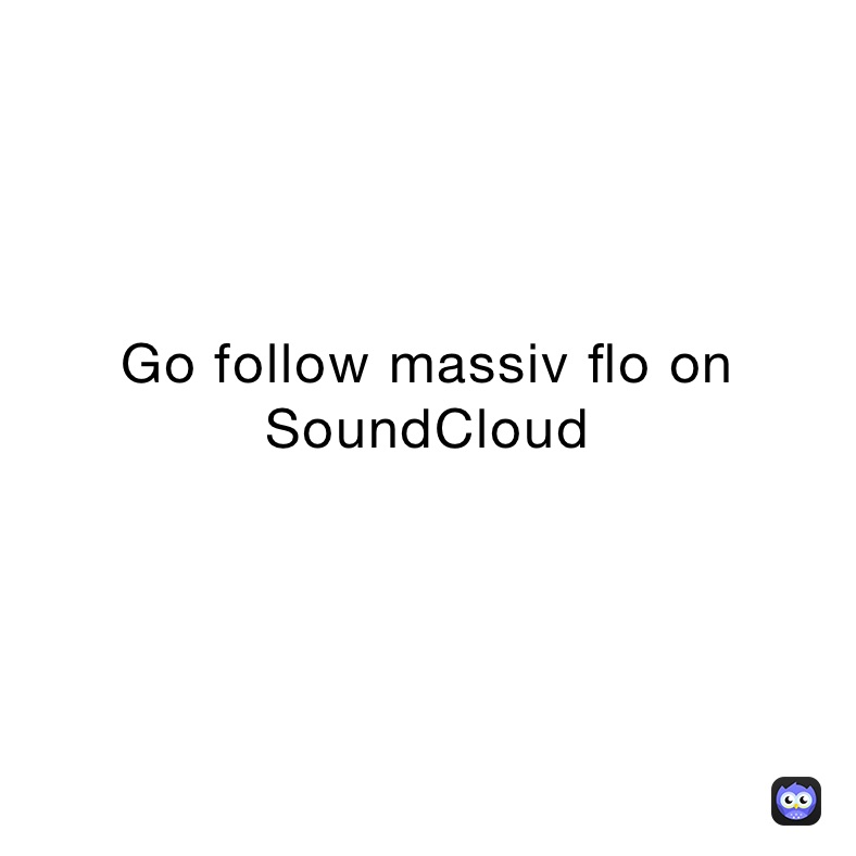 Go follow massiv flo on SoundCloud 
