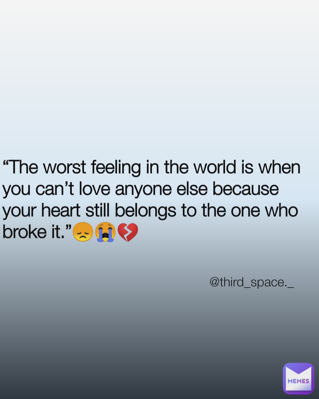 “The worst feeling in the world is when you can’t love anyone else because your heart still belongs to the one who broke it.”😞😭💔 @third_space._