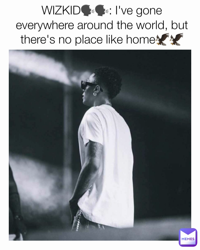 WIZKID🗣🗣: I've gone everywhere around the world, but there's no place like home🦅🦅