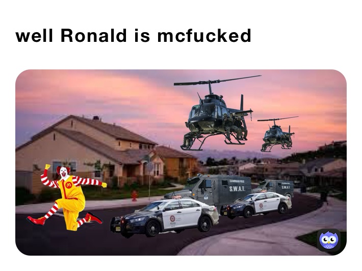 well Ronald is mcfucked