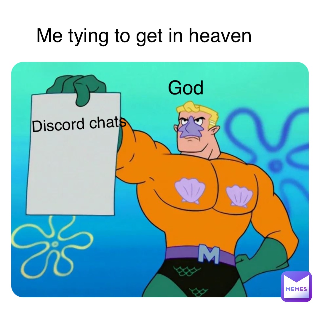 God Discord chats Me tying to get in heaven
