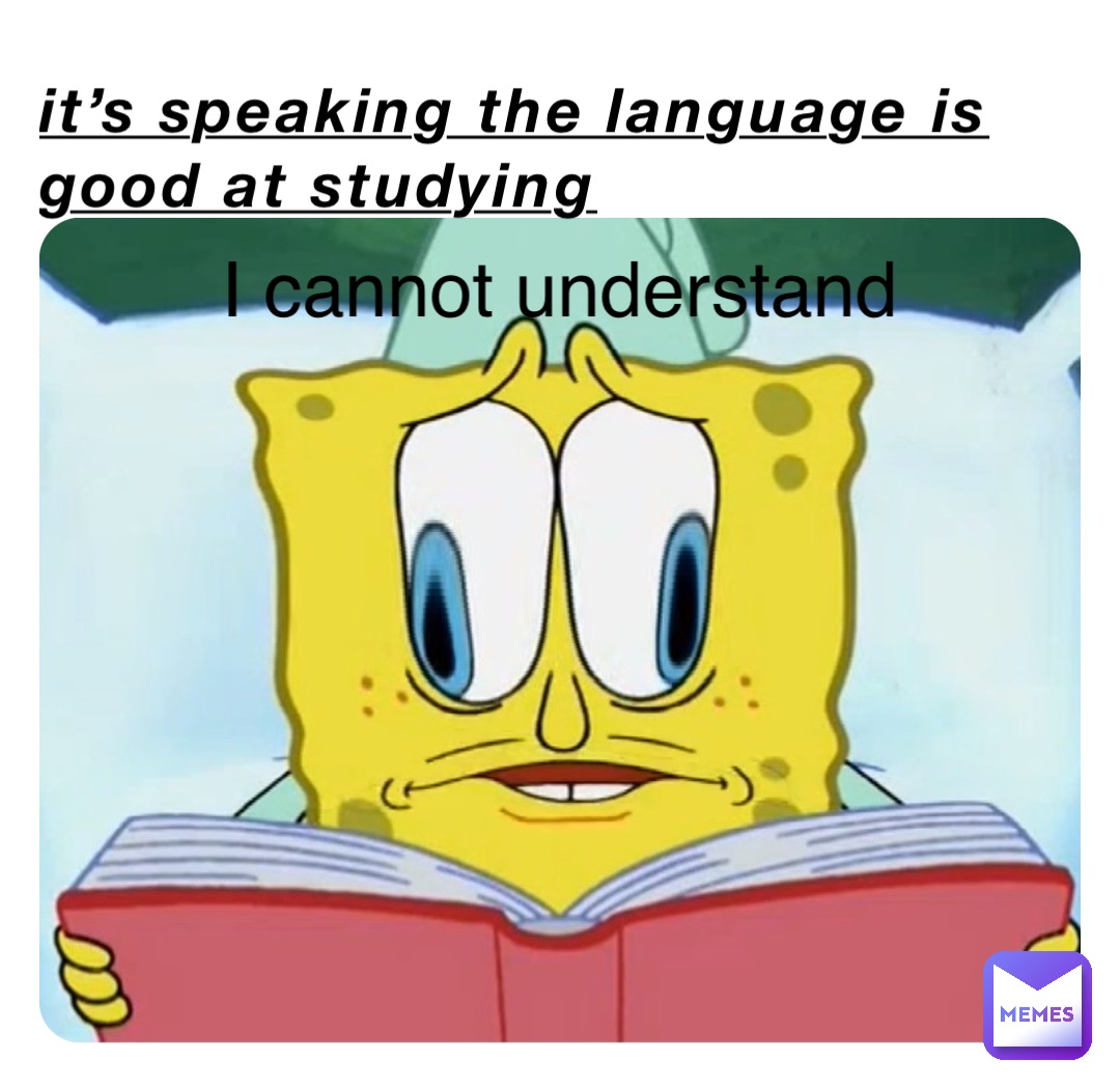 it-s-speaking-the-language-is-good-at-studying-i-cannot-understand