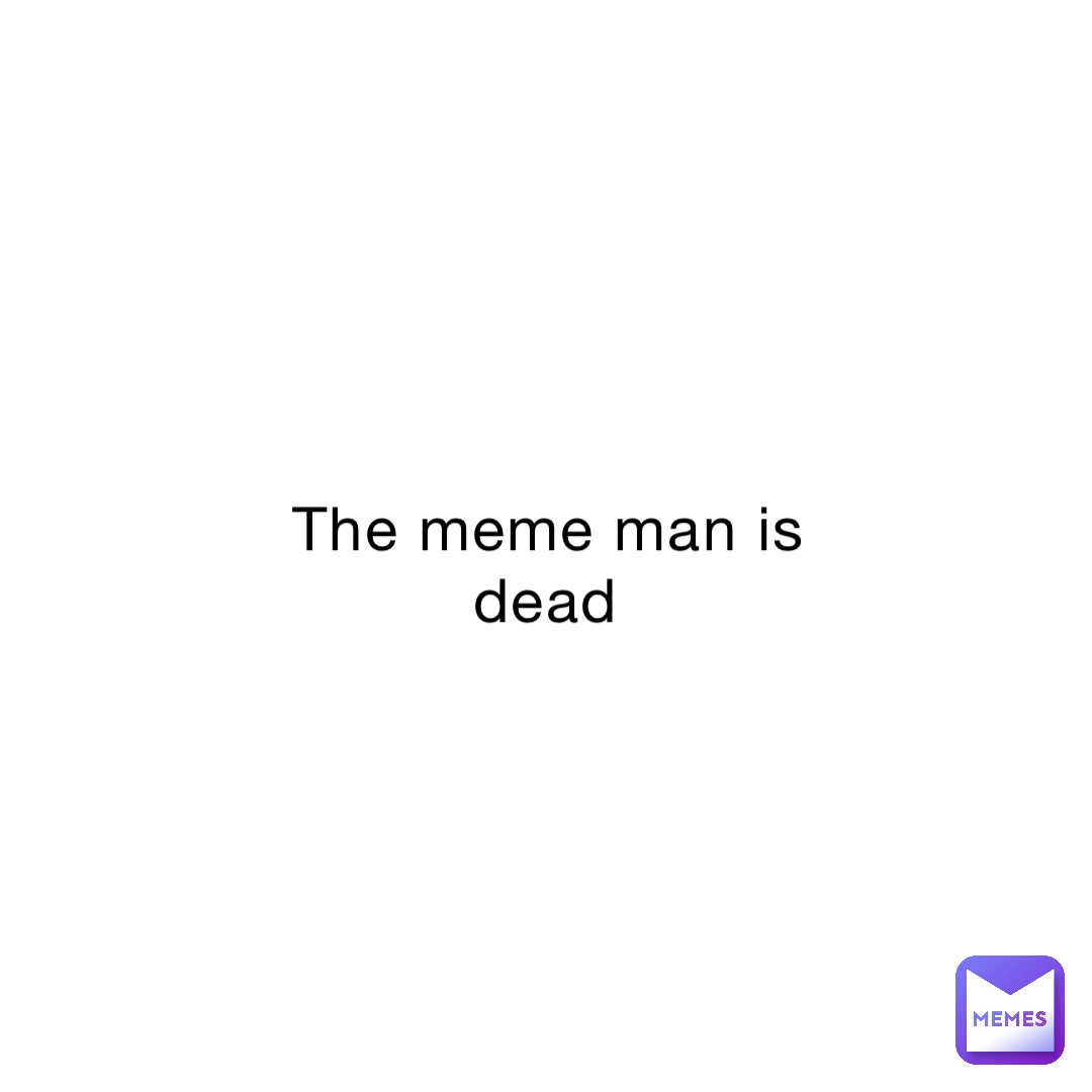 The meme man is dead