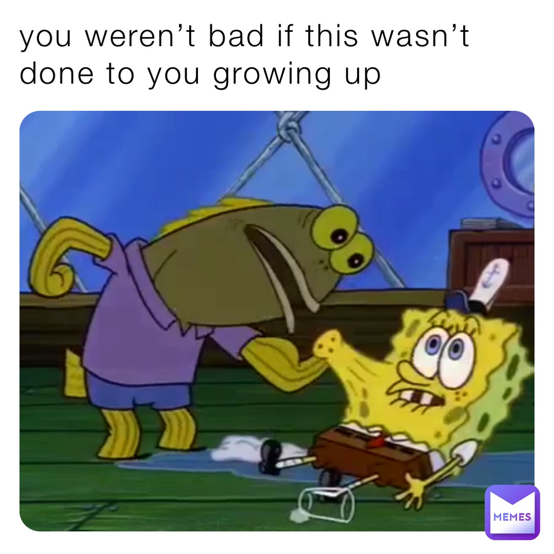you weren’t bad if this wasn’t done to you growing up