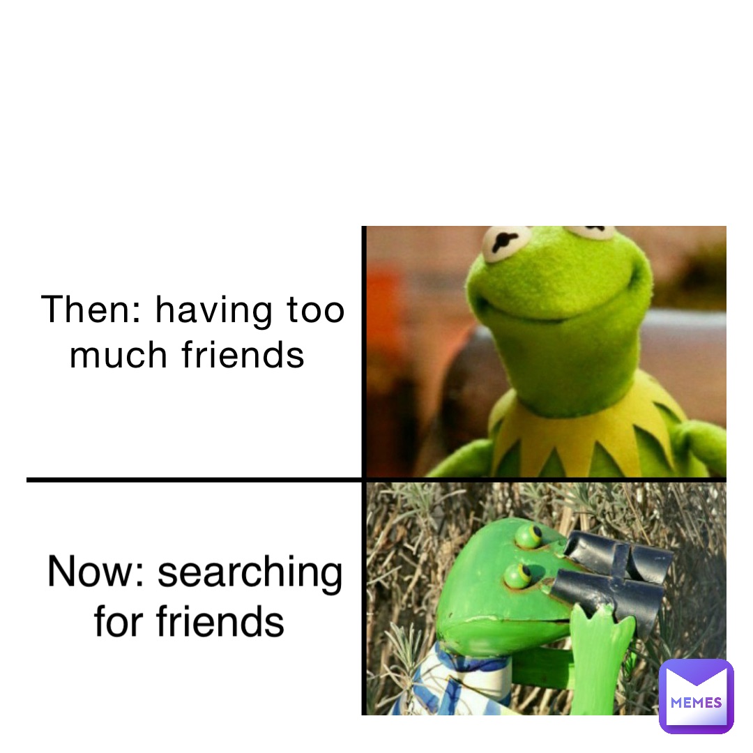 Then: having too much friends Now: searching for friends