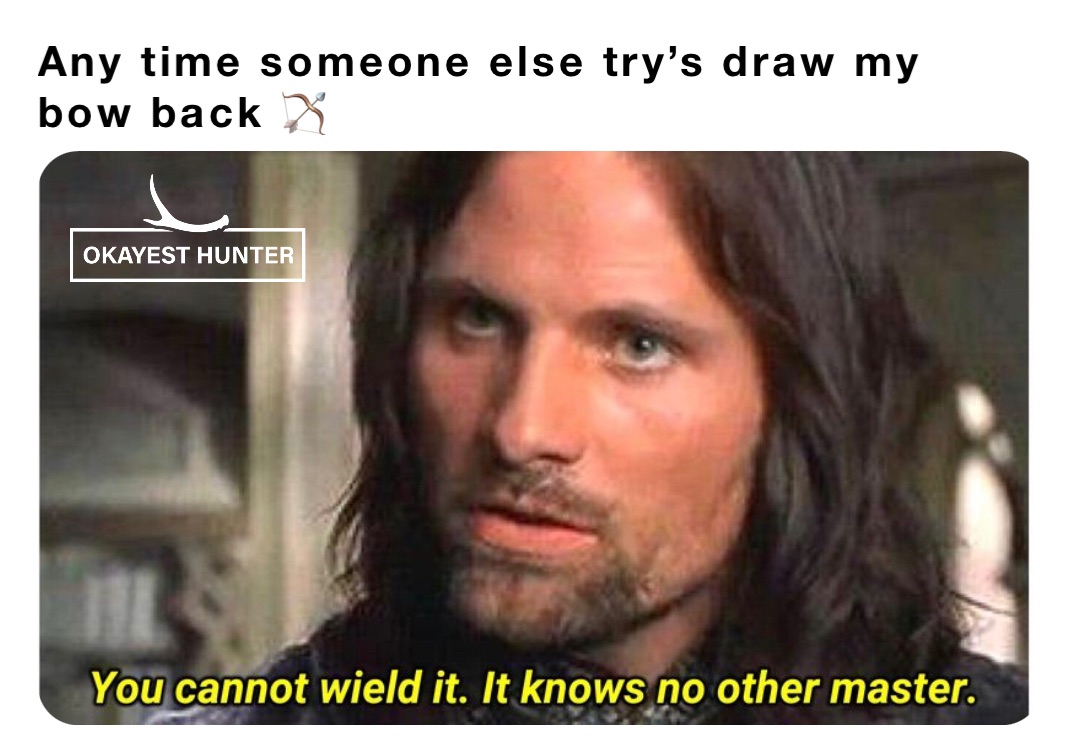Any time someone else try’s draw my bow back 🏹