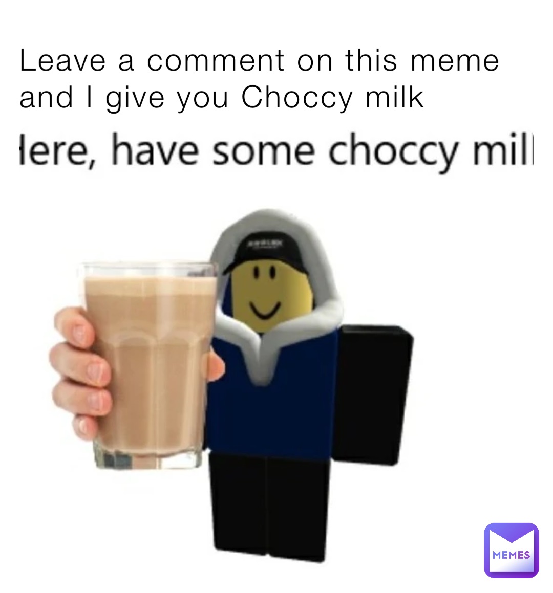 Leave a comment on this meme and I give you Choccy milk