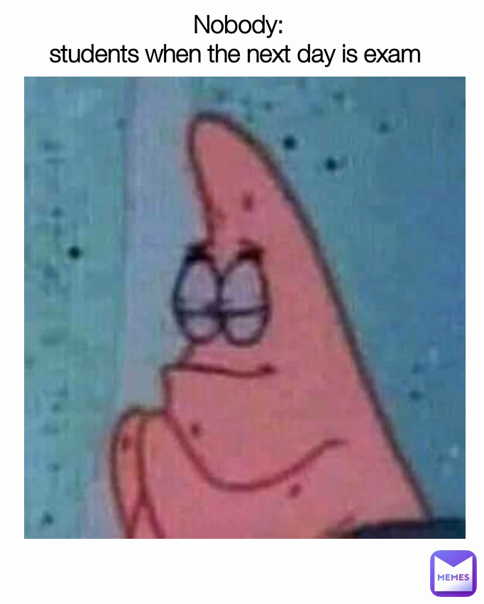 Nobody:
students when the next day is exam 