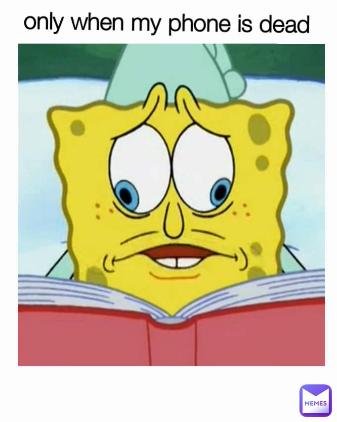 
only when my phone is dead 
