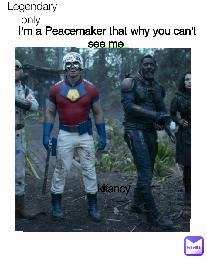 I'm a Peacemaker that why you can't see me  kifancy  Legendary only 
