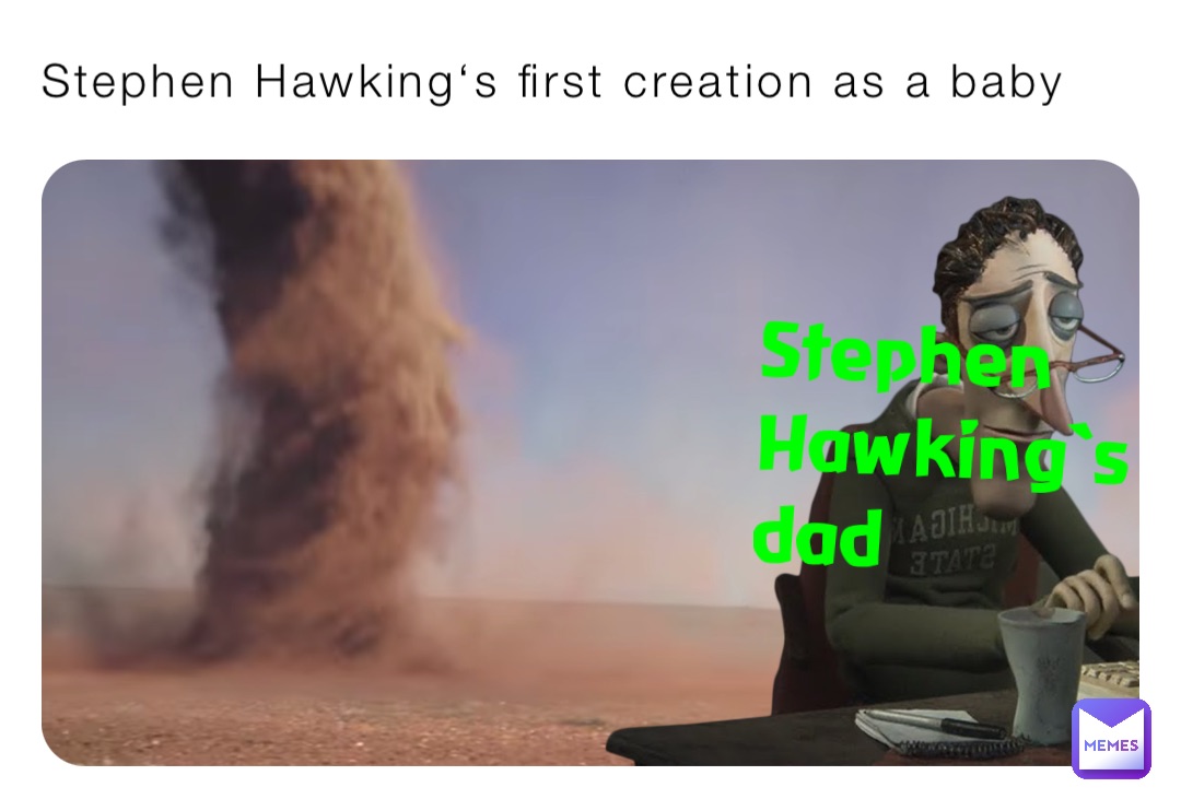 Stephen Hawking‘s first creation as a baby Stephen Hawking‘s dad