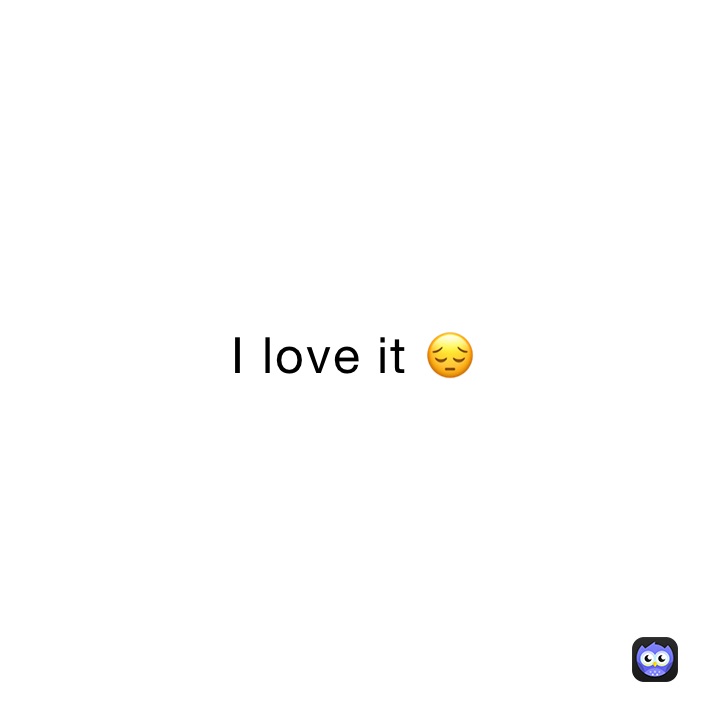 I love it 😔