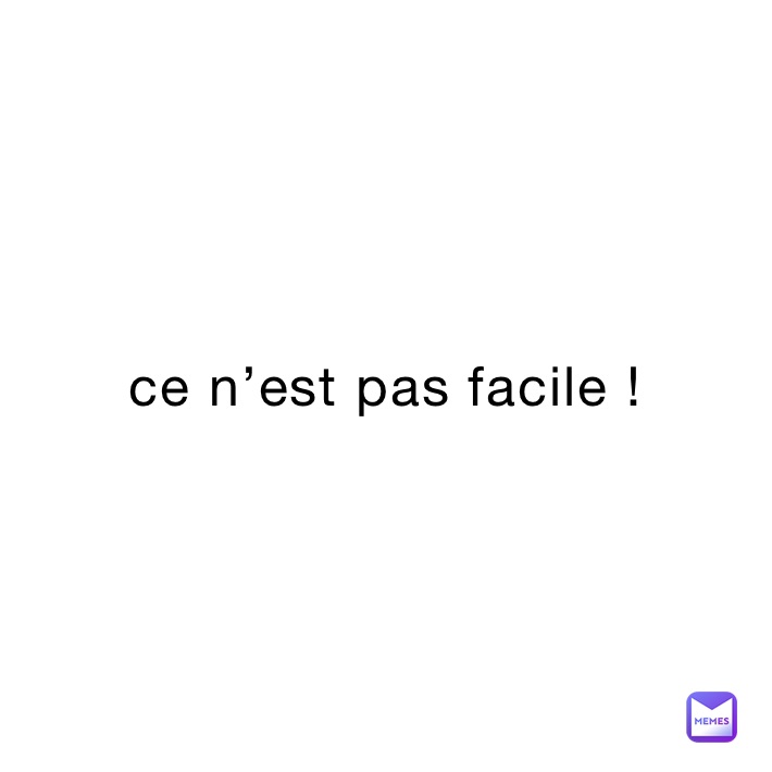 ce n’est pas facile !