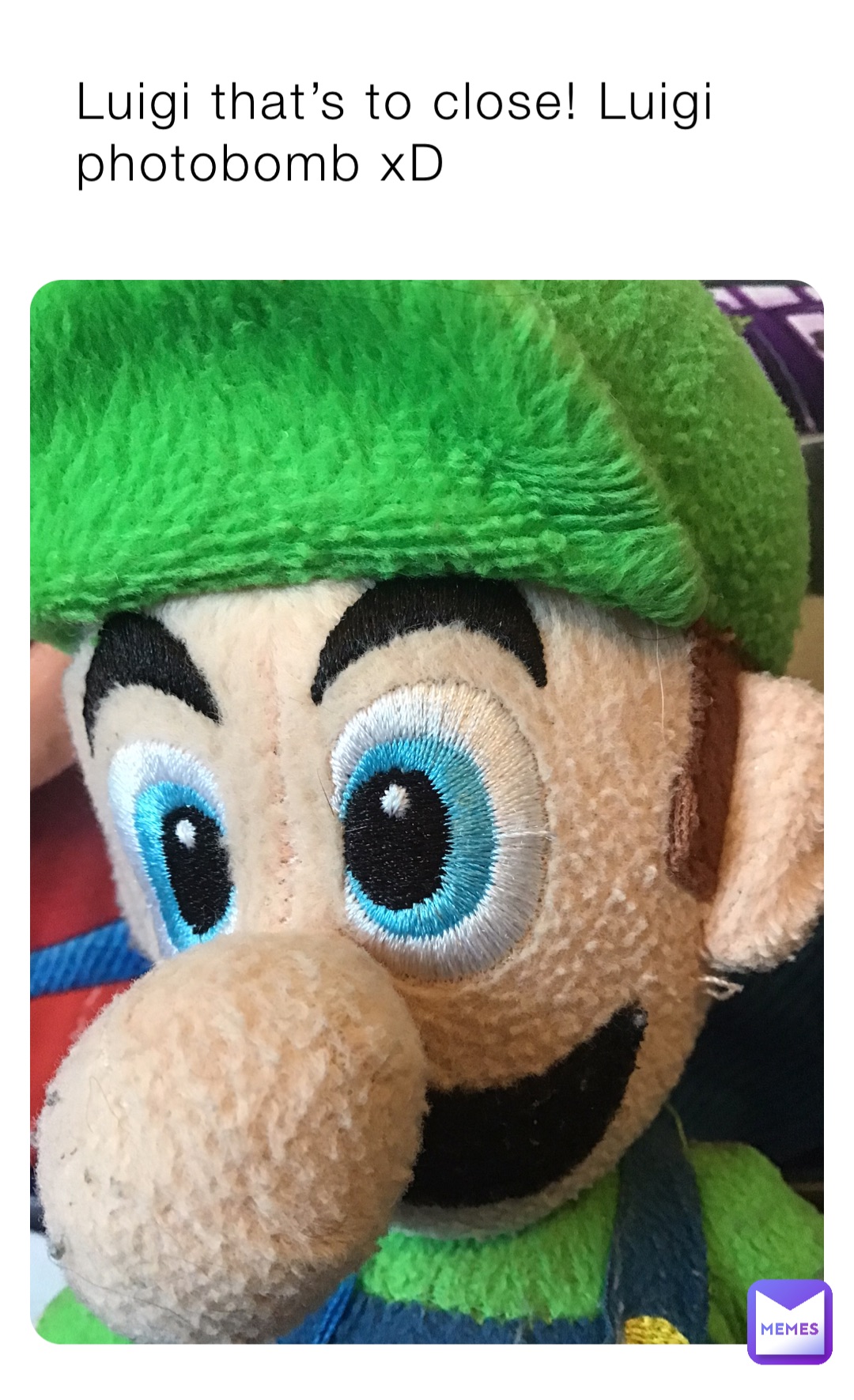 Luigi that’s to close! Luigi photobomb xD