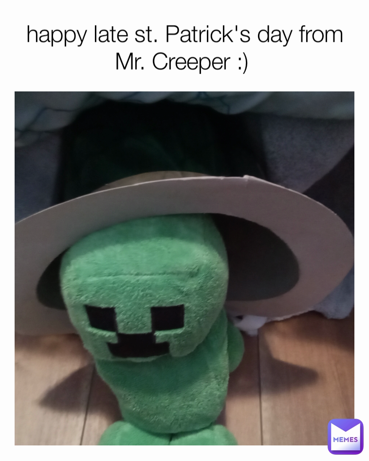 happy late st. Patrick's day from Mr. Creeper :) 