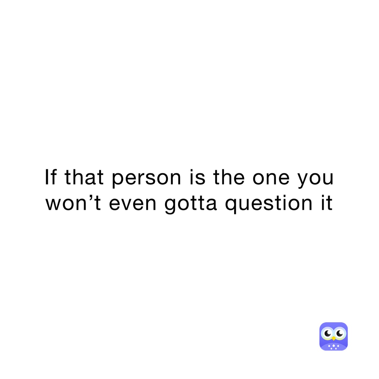 if-that-person-is-the-one-you-won-t-even-gotta-question-it-baalloutt